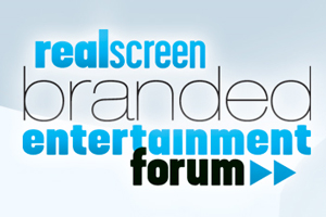 Realscreen's Branded Entertainment Forum Realscreen's Branded Entertainment Forum